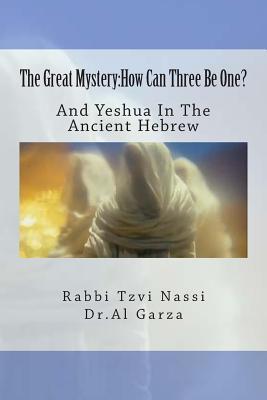 The Great Mystery: How Can Three Be One?: And Yeshua In The Ancient Hebrew - Al Garza