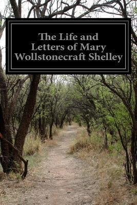 The Life and Letters of Mary Wollstonecraft Shelley - Mary Wollstonecraft Shelley