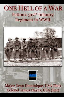 One Hell of a War: General Patton's 317th Infantry Regiment in WWII - James Hayes