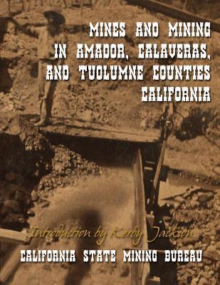 Mines and Mining in Amador, Calaveras and Tuolumne Counties, California - Kerby Jackson