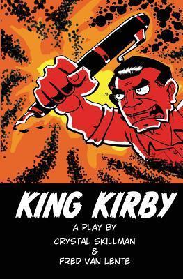 King Kirby: A play by Crystal Skillman & Fred Van Lente - Crystal Skillman