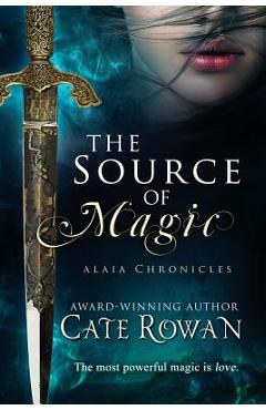 Coperta cărții 'The Source of Magic: A Fantasy Romance (Alaia Chronicles) - Cate Rowan'