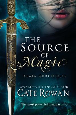 The Source of Magic: A Fantasy Romance (Alaia Chronicles) - Cate Rowan