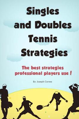 Singles and Doubles Tennis Strategies: The best strategies professional players use! - Joseph Correa