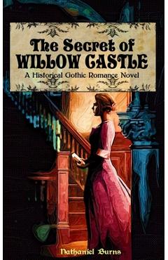 Coperta cărții 'The Secret of Willow Castle: A Historical Gothic Romance Novel - Nathaniel Burns'