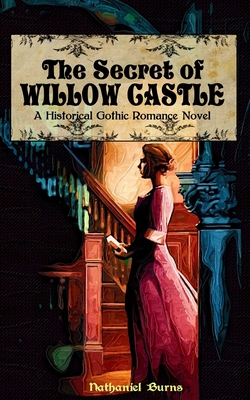 Coperta cărții 'The Secret of Willow Castle: A Historical Gothic Romance Novel - Nathaniel Burns'