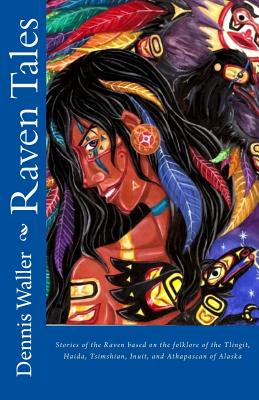 Raven Tales: Stories of the Raven based on the folklore of the Tlingit, Haida, Tsimshian, Inuit, and Athapascan of Alaska - Dennis Waller