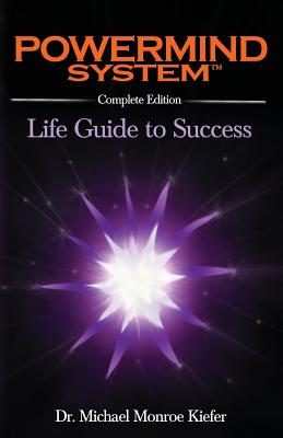 Powermind System: Life Guide to Success - Complete Edition - Michael Monroe Kiefer
