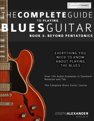 The Complete Guide to Playing Blues Guitar: Book Three - Beyond Pentatonics - Joseph Alexander