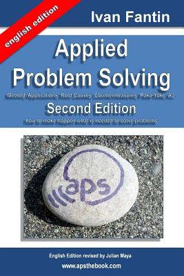 Applied Problem Solving: Method, Applications, Root Causes, Countermeasures, Poka-Yoke and A3. - Ivan Fantin