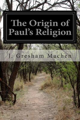 The Origin of Paul's Religion - J. Gresham Machen