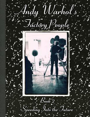 Andy Warhol's Factory People Book II: Speeding Into the Future - Catherine O'sullivan Shorr