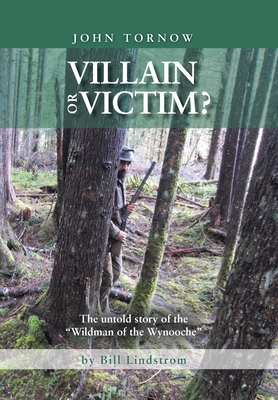 John Tornow Villain or Victim?: The Untold Story of the Wildman of the Wynooche - Bill Lindstrom