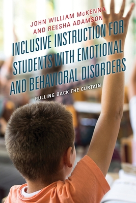 Inclusive Instruction for Students with Emotional and Behavioral Disorders: Pulling Back the Curtain - John William Mckenna