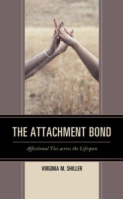 The Attachment Bond: Affectional Ties across the Lifespan - Virginia M. Shiller