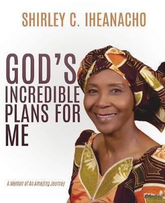 God's Incredible Plans for Me - Shirley C. Iheanacho
