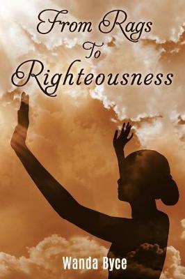 From Rags to Righteousness - Wanda Byce