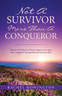 Not a Survivor More Than a Conqueror - Rachel Howington