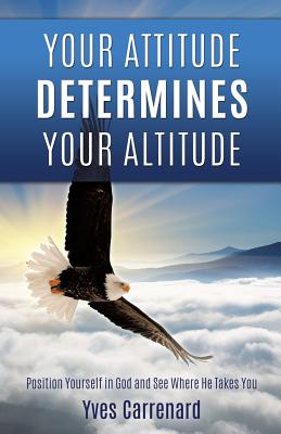 Your Attitude Determines Your Altitude - Yves Carrenard