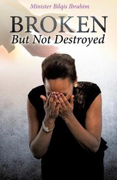 Coperta cărții 'Broken But Not Destroyed - Minister Bilqis Ibrahim'