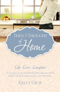 Coperta cărții 'Then I Thought of Home: Life Love Laughter - Kelly Gray'