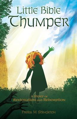 Little Bible Thumper: A Story of Restoration and Redemption - Freida M. Shingleton