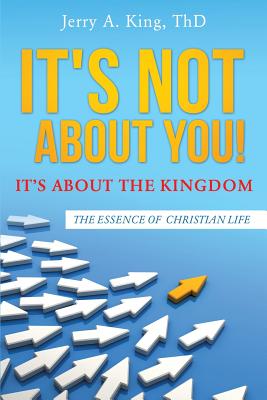 It's Not about You! It's about the Kingdom - Jerry A. King Thd