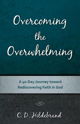 Overcoming the Overwhelming - C. D. Hildebrand