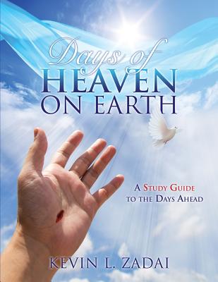 Days of Heaven on Earth: A Study Guide to the Days Ahead - Kevin L. Zadai
