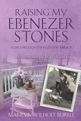 Raising My Ebenezer Stones - Marilyn Wilhoit Burell