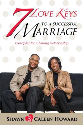 7 Love Keys to a Successful Marriage - Shawn &. Caleen Howard