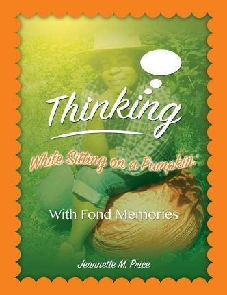 Thinking While Sitting on a Pumpkin: With Fond Momories - Jeannette M. Price