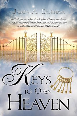 Keys to Open Heaven - James A. Durham