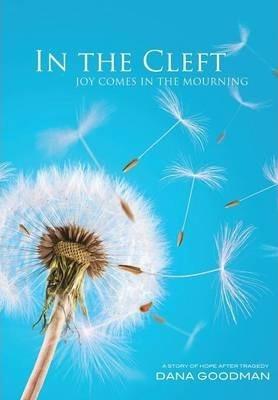 In the Cleft: Joy Comes in the Mourning - Dana Goodman