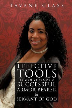 Effective Tools on How to become a Successful Armor Bearer and Servant of God - Tavane Glass