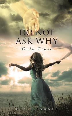 Do Not Ask Why; Only Trust - Dixie Parker