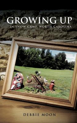 Coperta cărții 'Growing Up in Snow Camp, North Carolina - Debbie Moon'