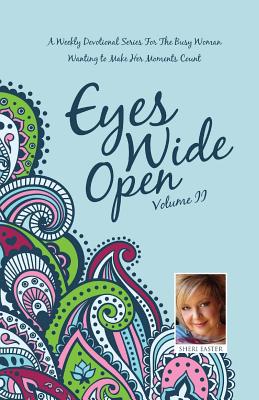 Eyes Wide Open: A Weekly Devotional Series for the Busy Woman Wanting to Make Her Moments Count Volume II - Sheri Easter