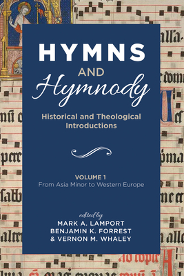 Hymns and Hymnody: Historical and Theological Introductions, Volume 1: From Asia Minor to Western Europe - Mark A. Lamport