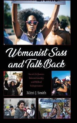 Womanist Sass and Talk Back: Social (In)Justice, Intersectionality, and Biblical Interpretation - Mitzi J. Smith