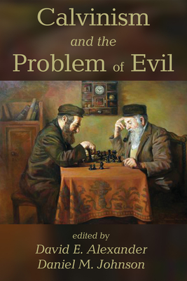 Calvinism and the Problem of Evil - David E. Alexander