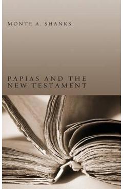 Coperta cărții 'Papias and the New Testament - Monte A. Shanks'