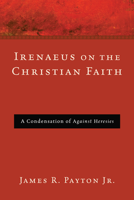 Irenaeus on the Christian Faith - James R. Payton