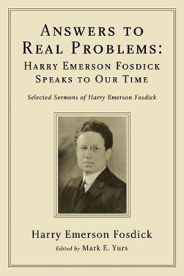 Answers to Real Problems: Harry Emerson Fosdick Speaks to Our Time: Selected Sermons of Harry Emerson Fosdick - Harry Emerson Fosdick