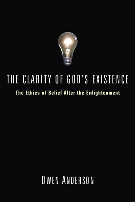 The Clarity of God's Existence: The Ethics of Belief After the Enlightenment - Owen Anderson