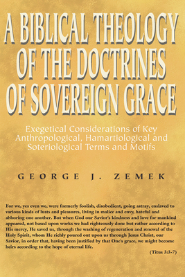 A Biblical Theology of the Doctrines of Sovereign Grace - George J. Zemek