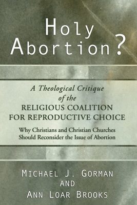 Holy Abortion? a Theological Critique of the Religious Coalition for Reproductive Choice - Michael J. Gorman