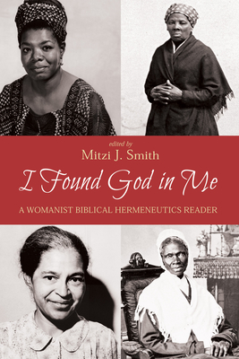 I Found God in Me: A Womanist Biblical Hermeneutics Reader - Mitzi J. Smith