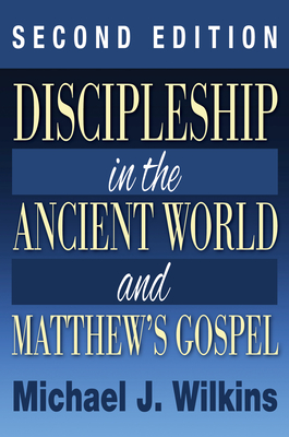 Discipleship in the Ancient World and Matthew's Gospel, Second Edition - Michael Wilkins