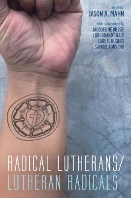 Radical Lutherans/Lutheran Radicals - Jason A. Mahn